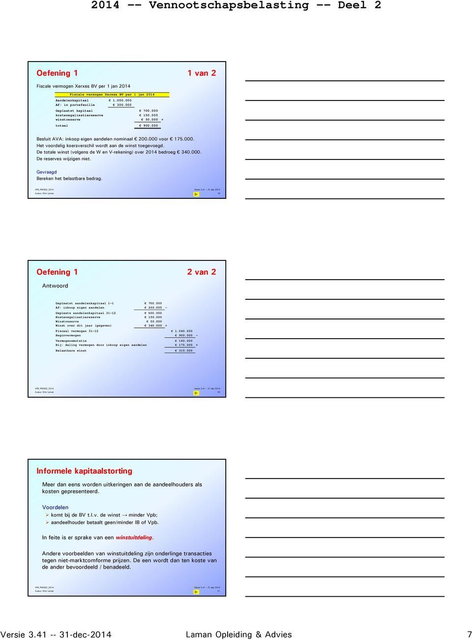 De totale winst (volgens de W en V-rekening) over 2014 bedroeg 340.000. De reserves wijzigen niet. Gevraagd Bereken het belastbare bedrag.