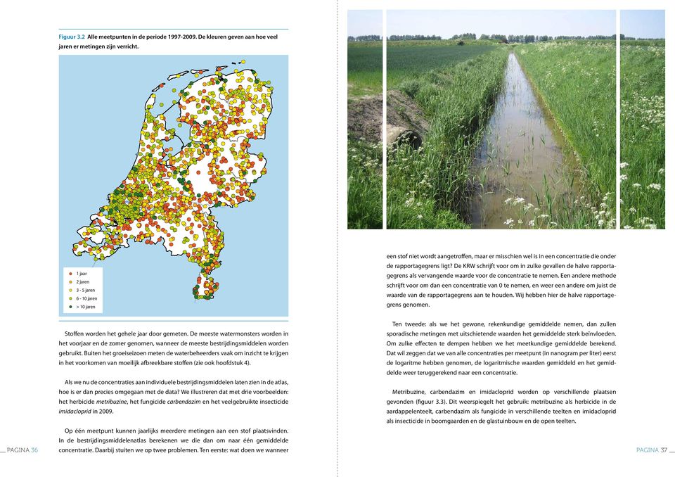 De KRW schrijft voor om in zulke gevallen de halve rapportagegrens als vervangende waarde voor de concentratie te nemen.