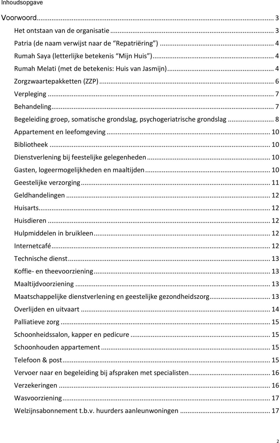 .. 8 Appartement en leefomgeving... 10 Bibliotheek... 10 Dienstverlening bij feestelijke gelegenheden... 10 Gasten, logeermogelijkheden en maaltijden... 10 Geestelijke verzorging... 11 Geldhandelingen.