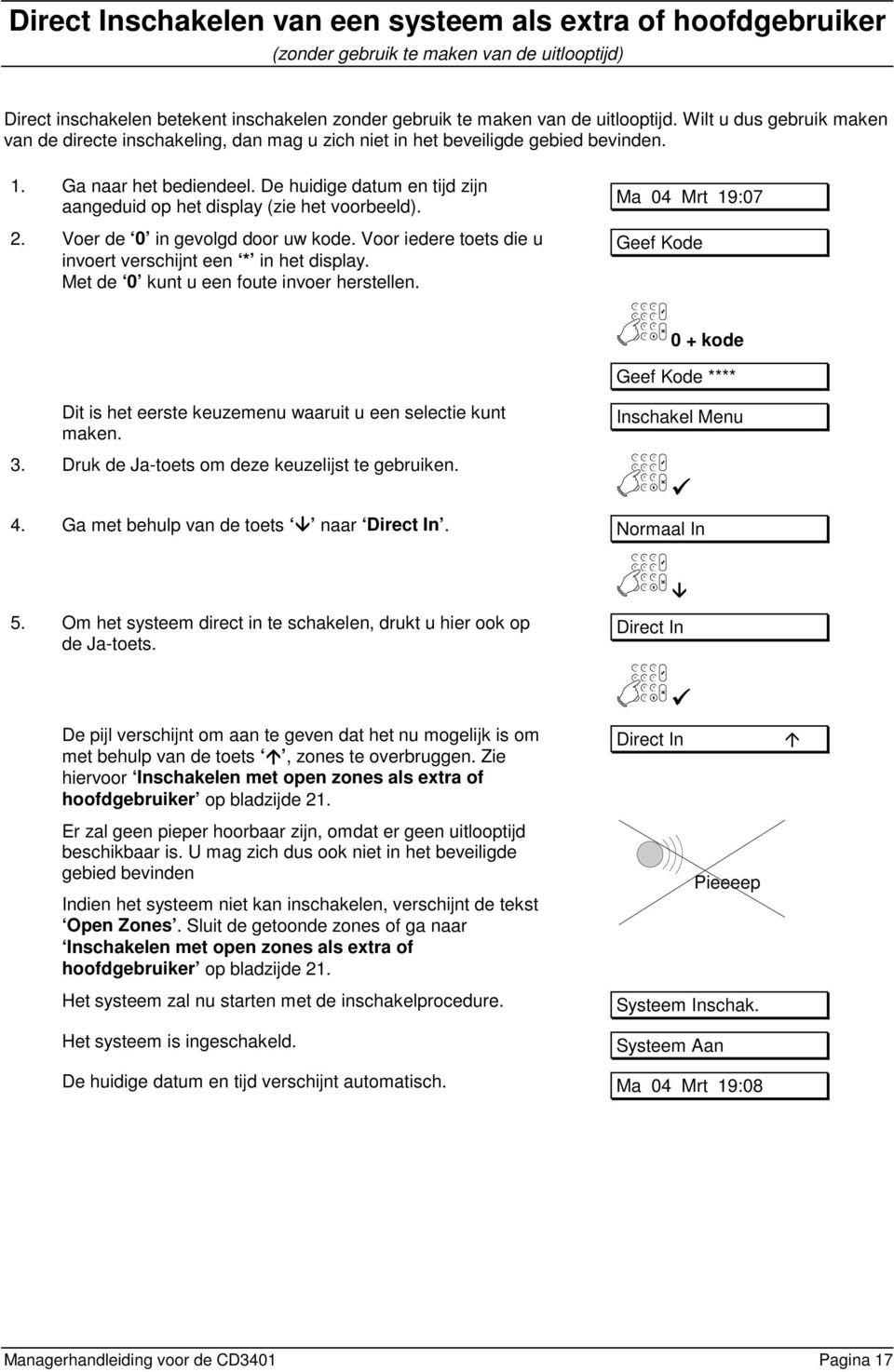 De huidige datum en tijd zijn aangeduid op het display (zie het voorbeeld). 2. Voer de in gevolgd door uw kode. Voor iedere toets die u invoert verschijnt een * in het display.