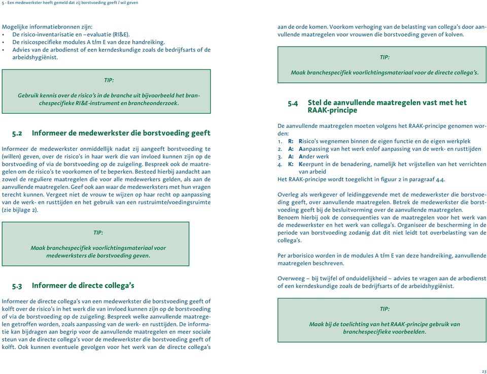 TIP: Gebruik kennis over de risico s in de branche uit bijvoorbeeld het branchespecifieke RI&E-instrument en brancheonderzoek. 5.