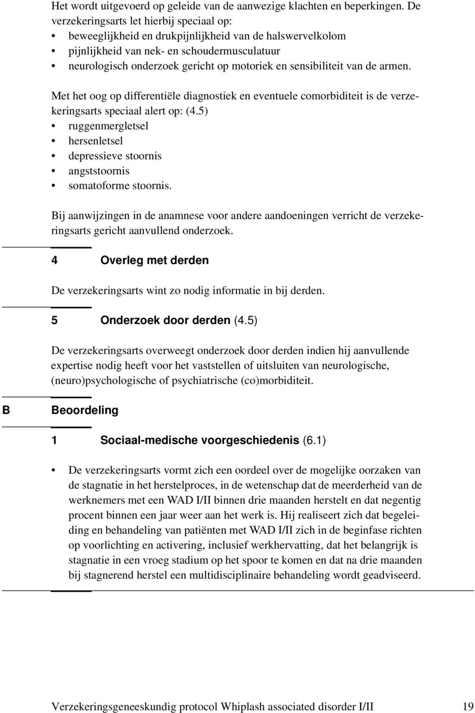 sensibiliteit van de armen. Met het oog op differentiële diagnostiek en eventuele comorbiditeit is de verzekeringsarts speciaal alert op: (4.