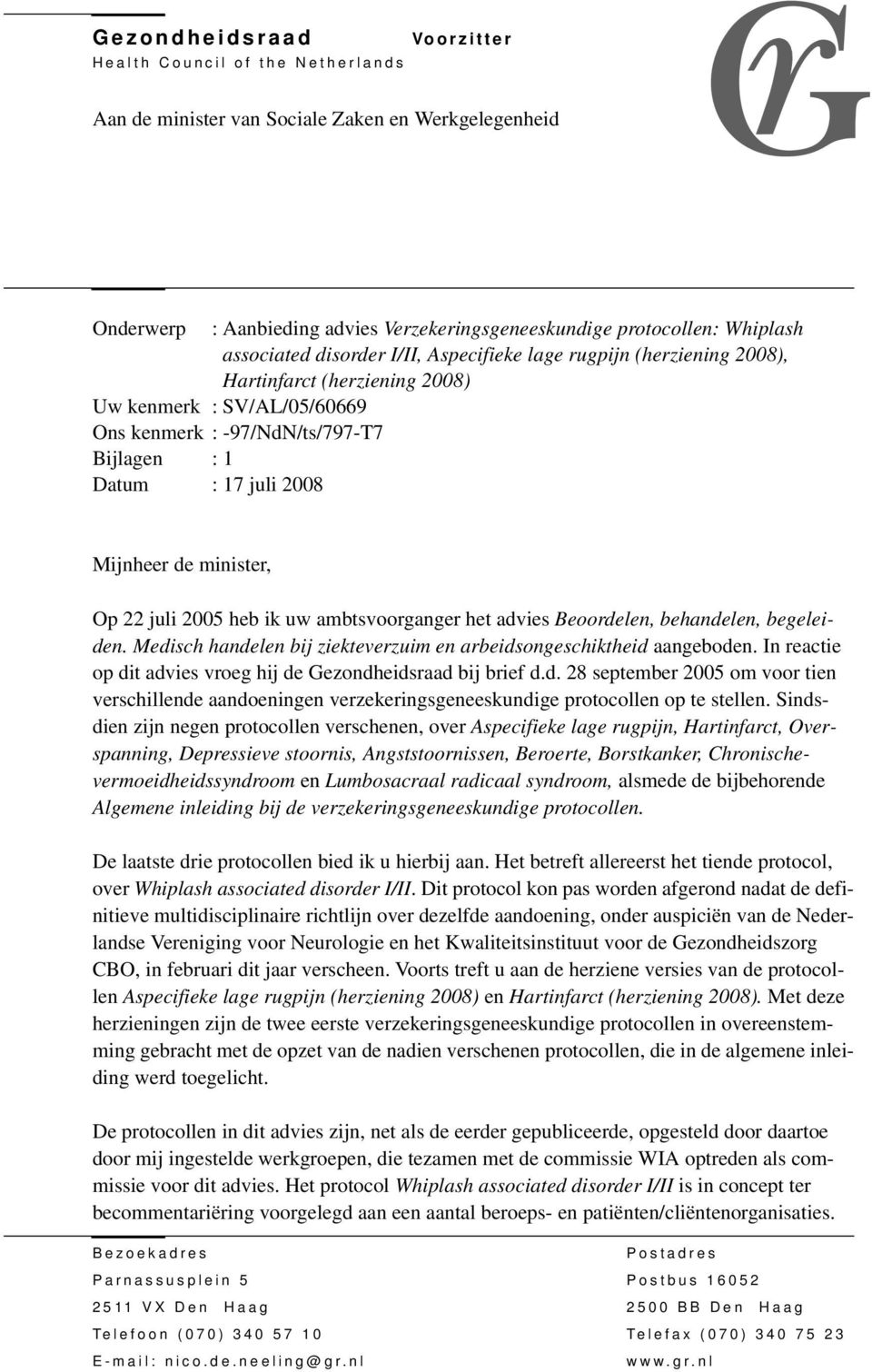 Mijnheer de minister, Op 22 juli 2005 heb ik uw ambtsvoorganger het advies Beoordelen, behandelen, begeleiden. Medisch handelen bij ziekteverzuim en arbeidsongeschiktheid aangeboden.