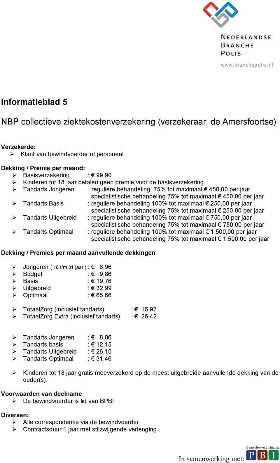 reguliere behandeling 100% tot maximaal 250,00 per jaar specialistische behandeling 75% tot maximaal 250,00 per jaar Tandarts Uitgebreid : reguliere behandeling 100% tot maximaal 750,00 per jaar