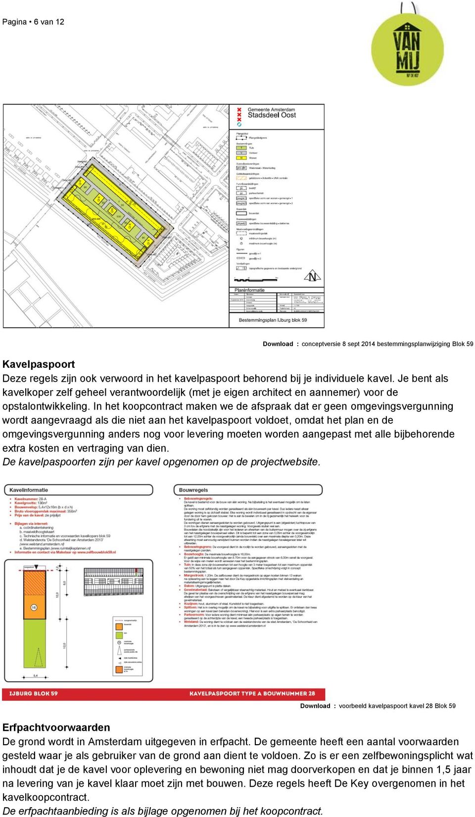 In het koopcontract maken we de afspraak dat er geen omgevingsvergunning wordt aangevraagd als die niet aan het kavelpaspoort voldoet, omdat het plan en de omgevingsvergunning anders nog voor