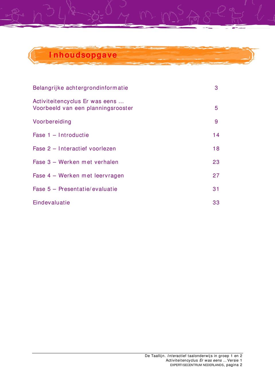 Interactief voorlezen 18 Fase 3 Werken met verhalen 23 Fase 4 Werken met leervragen