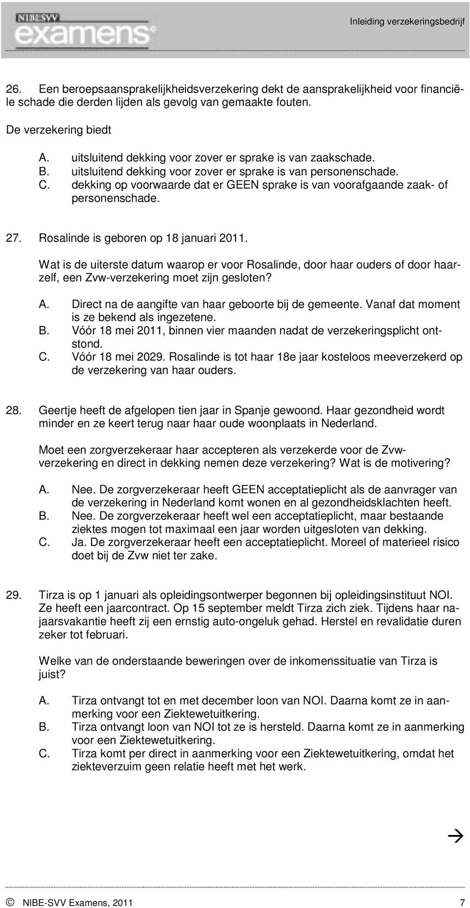 dekking op voorwaarde dat er GEEN sprake is van voorafgaande zaak- of personenschade. 27. Rosalinde is geboren op 18 januari 2011.