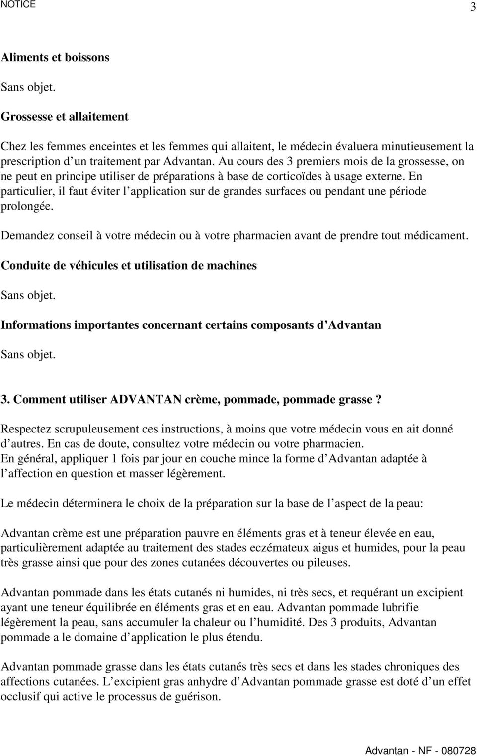 Au cours des 3 premiers mois de la grossesse, on ne peut en principe utiliser de préparations à base de corticoïdes à usage externe.