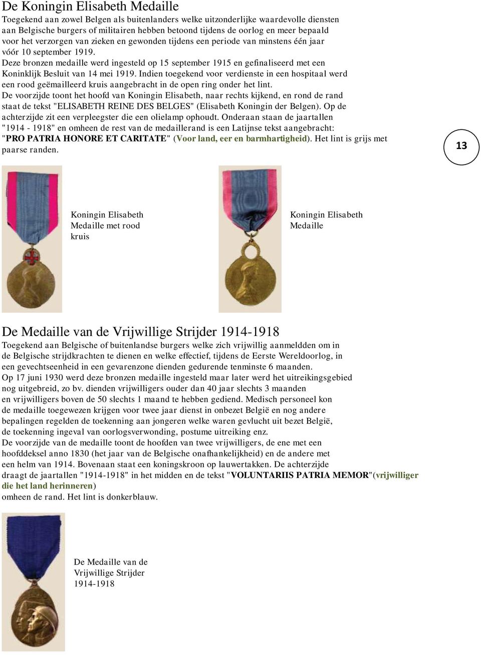 Deze bronzen medaille werd ingesteld op 15 september 1915 en gefinaliseerd met een Koninklijk Besluit van 14 mei 1919.