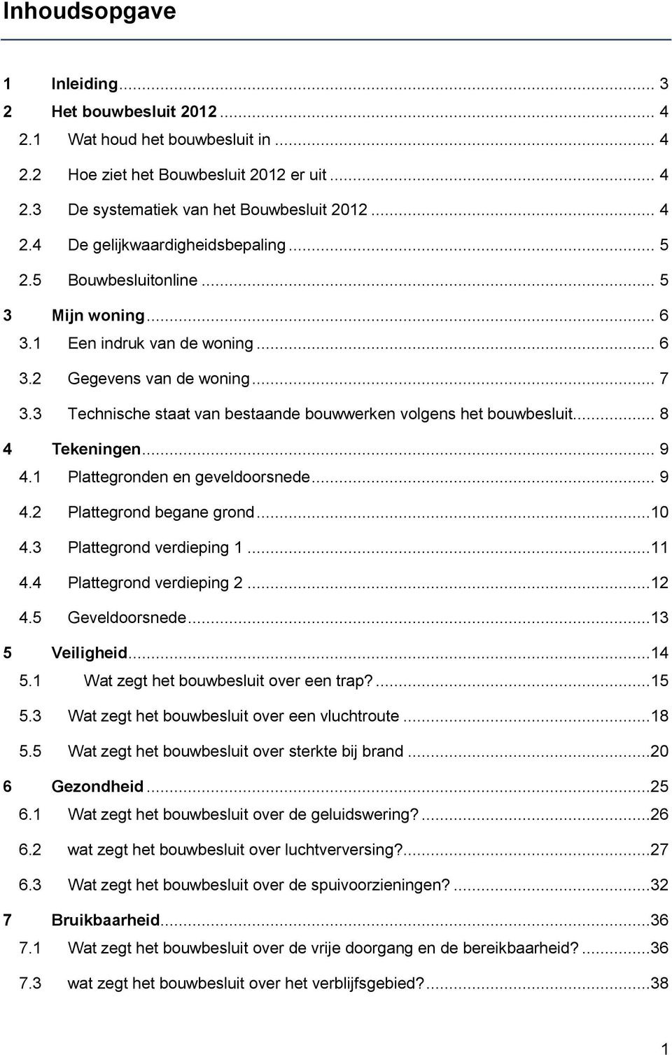 .. 8 4 Tekeningen... 9 4.1 Plattegronden en geveldoorsnede... 9 4.2 Plattegrond begane grond...10 4.3 Plattegrond verdieping 1...11 4.4 Plattegrond verdieping 2...12 4.5 Geveldoorsnede.