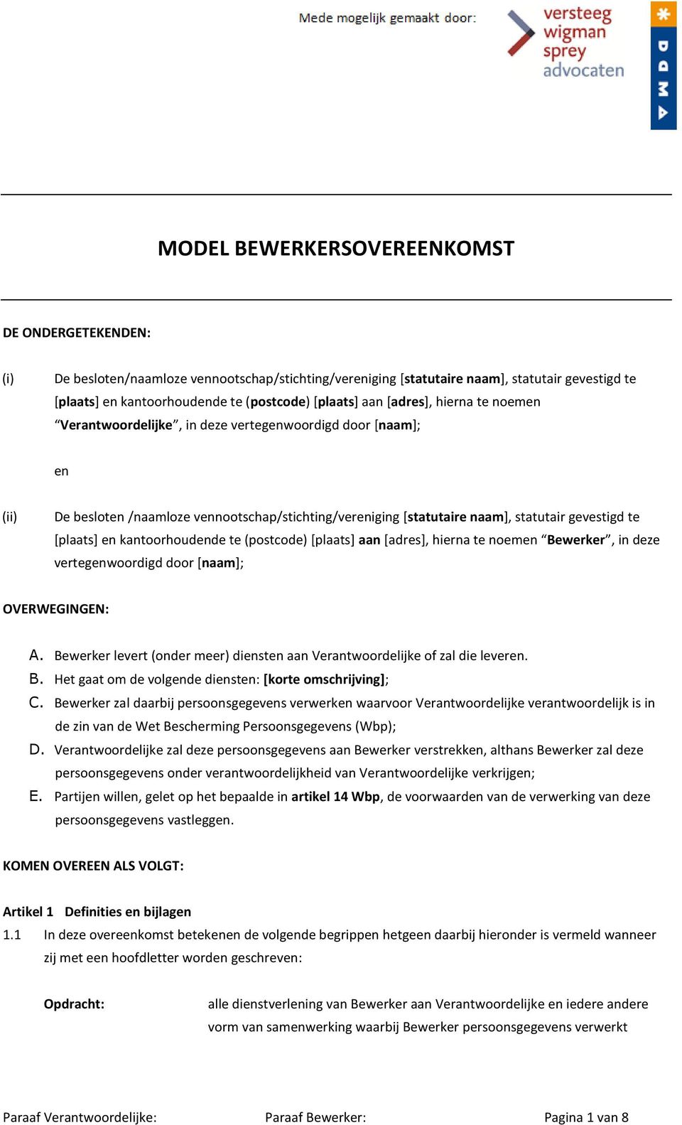 [plaats] en kantoorhoudende te (postcode) [plaats] aan [adres], hierna te noemen Bewerker, in deze vertegenwoordigd door [naam]; OVERWEGINGEN: A.