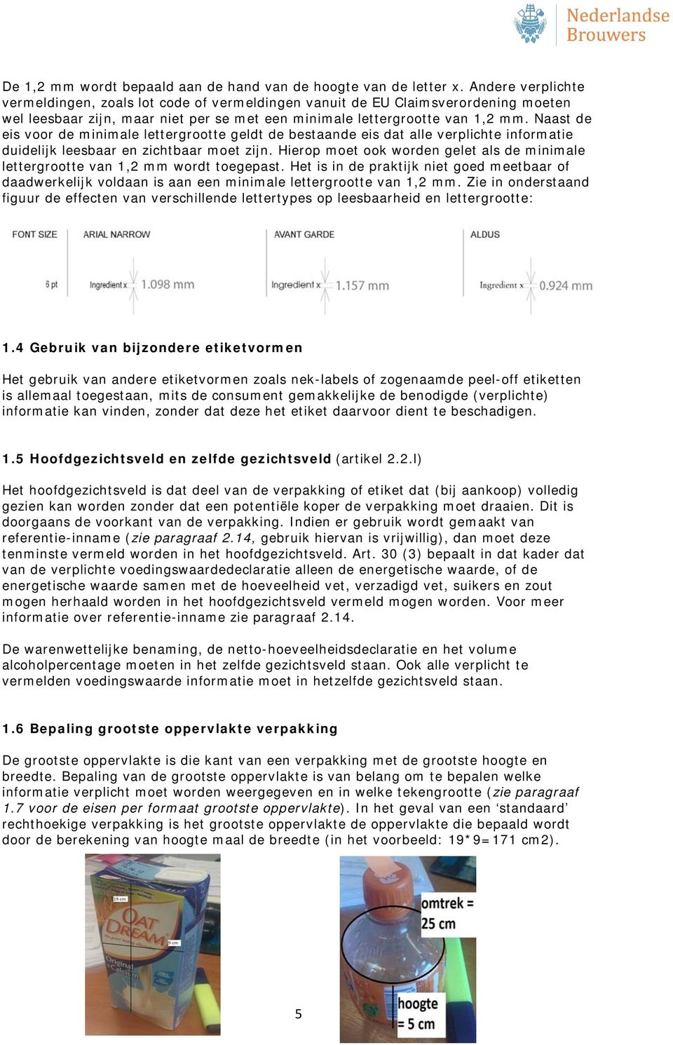 Naast de eis voor de minimale lettergrootte geldt de bestaande eis dat alle verplichte informatie duidelijk leesbaar en zichtbaar moet zijn.