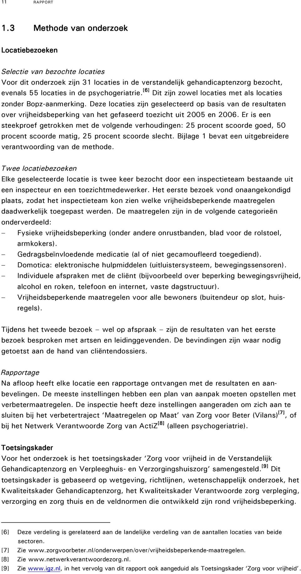 [6] Dit zijn zowel locaties met als locaties zonder Bopz-aanmerking. Deze locaties zijn geselecteerd op basis van de resultaten over vrijheidsbeperking van het gefaseerd toezicht uit 2005 en 2006.