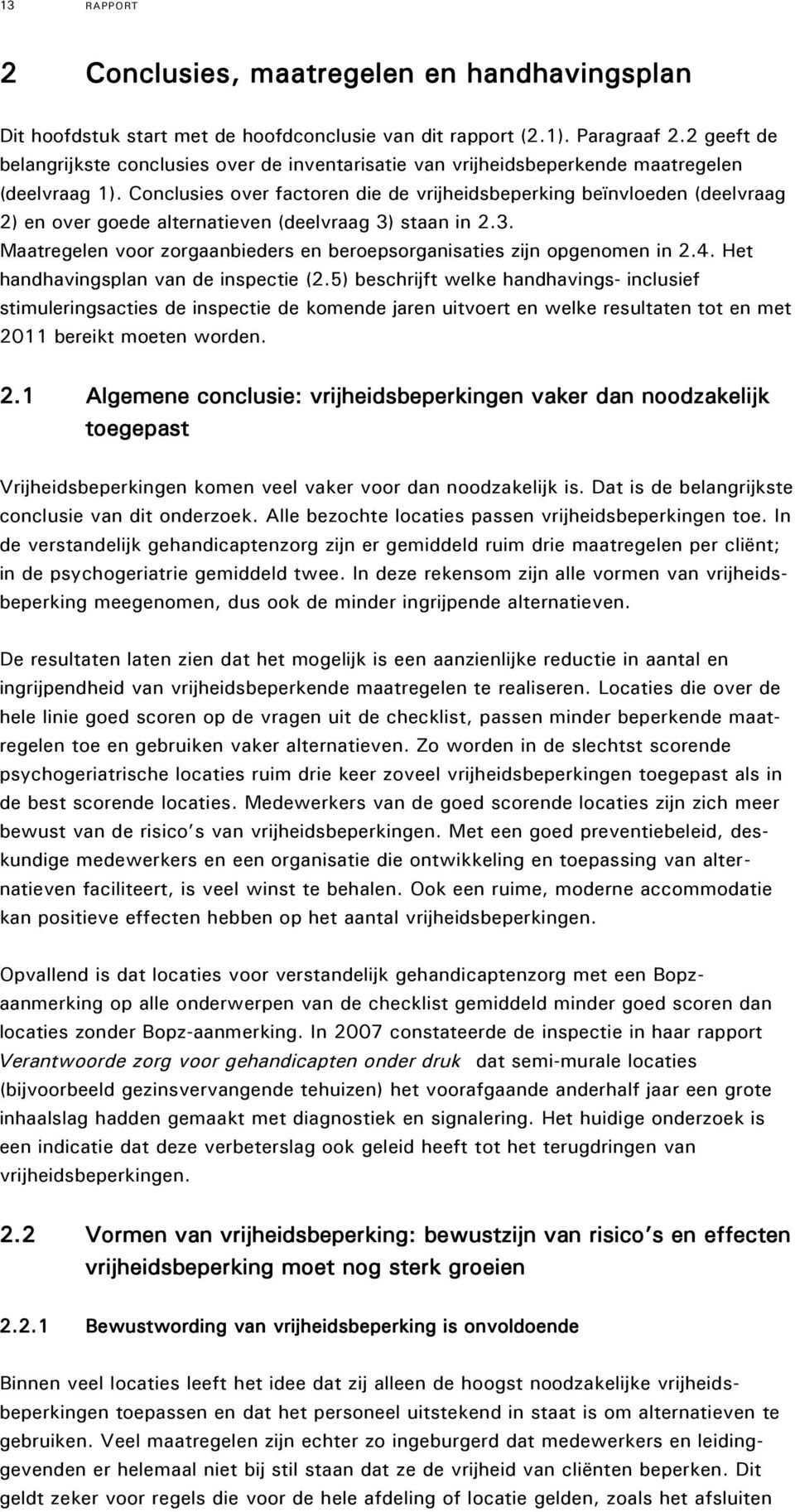 Conclusies over factoren die de vrijheidsbeperking beïnvloeden (deelvraag 2) en over goede alternatieven (deelvraag 3) staan in 2.3. Maatregelen voor zorgaanbieders en beroepsorganisaties zijn opgenomen in 2.