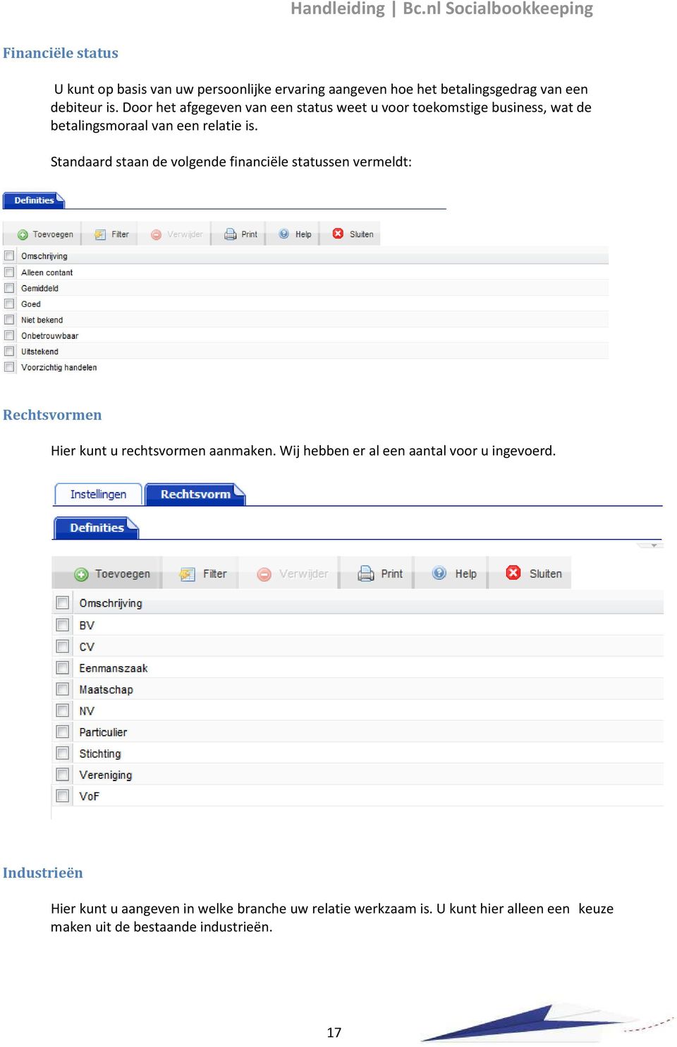 Standaard staan de volgende financiële statussen vermeldt: Rechtsvormen Hier kunt u rechtsvormen aanmaken.