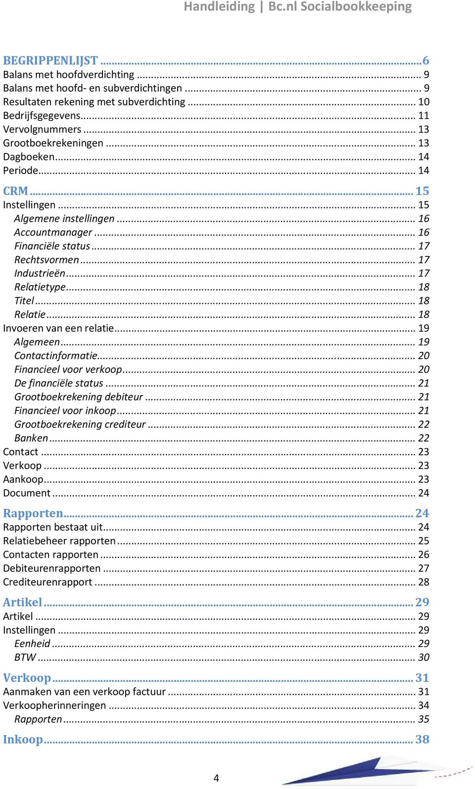 .. 17 Relatietype... 18 Titel... 18 Relatie... 18 Invoeren van een relatie... 19 Algemeen... 19 Contactinformatie... 20 Financieel voor verkoop... 20 De financiële status.