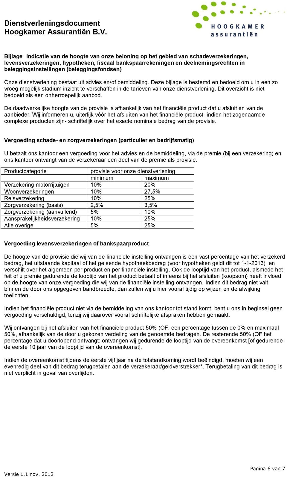 Deze bijlage is bestemd en bedoeld om u in een zo vroeg mogelijk stadium inzicht te verschaffen in de tarieven van onze dienstverlening. Dit overzicht is niet bedoeld als een onherroepelijk aanbod.