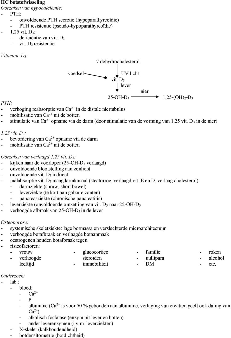 D 3 lever nier 25-OH-D 3 1,25-(OH) 2-D 3 PTH: - verhoging reabsorptie van Ca 2+ in de distale niertubulus - mobilisatie van Ca 2+ uit de botten - stimulatie van Ca 2+ opname via de darm (door