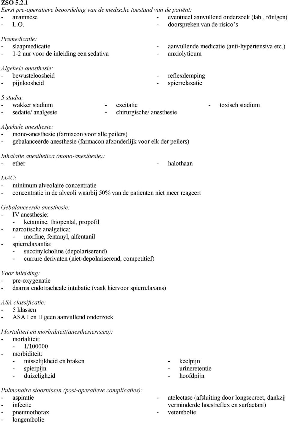 ) - anxiolyticum - reflexdemping - spierrelaxatie 5 stadia: - wakker stadium - sedatie/ analgesie - excitatie - chirurgische/ anesthesie - toxisch stadium Algehele anesthesie: - mono-anesthesie