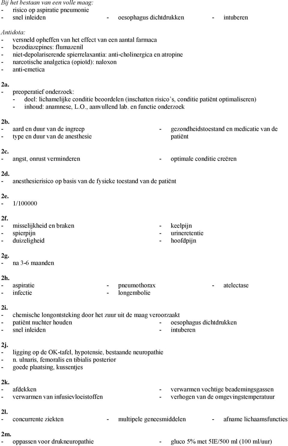 - preoperatief onderzoek: - doel: lichamelijke conditie beoordelen (inschatten risico s, conditie patiënt optimaliseren) - inhoud: anamnese, L.O., aanvullend lab. en functie onderzoek 2b.