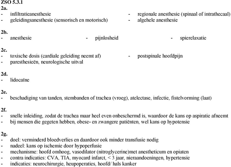 - beschadiging van tanden, stembanden of trachea (vroeg), atelectase, infectie, fistelvorming (laat) 2f.