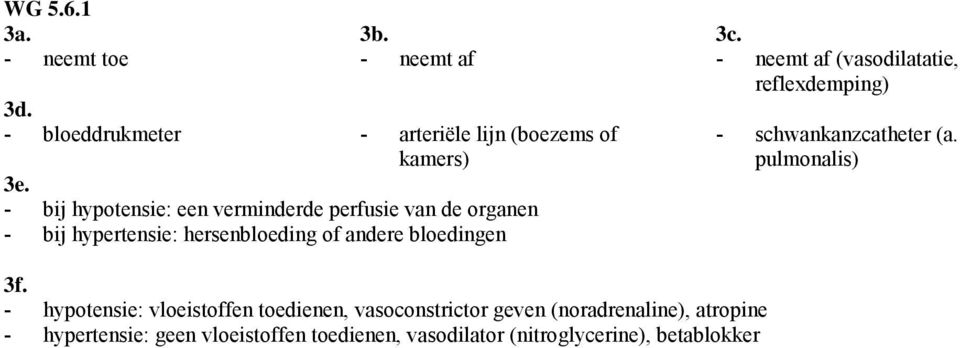 - neemt af (vasodilatatie, reflexdemping) - schwankanzcatheter (a. pulmonalis) 3f.