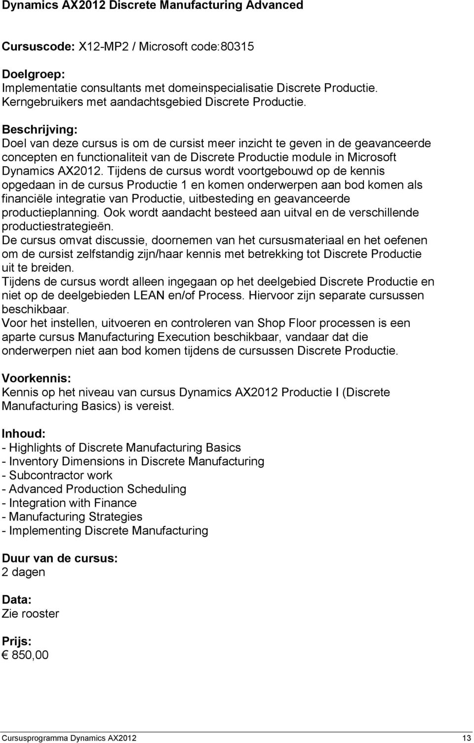 Doel van deze cursus is om de cursist meer inzicht te geven in de geavanceerde concepten en functionaliteit van de Discrete Productie module in Microsoft Dynamics AX2012.