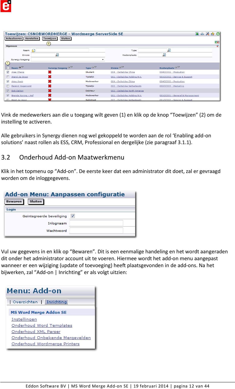 1.1). 3.2 Onderhoud Add-on Maatwerkmenu Klik in het topmenu op Add-on. De eerste keer dat een administrator dit doet, zal er gevraagd worden om de inloggegevens. Vul uw gegevens in en klik op Bewaren.