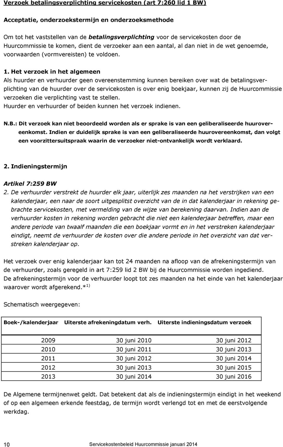 Het verzoek in het algemeen Als huurder en verhuurder geen overeenstemming kunnen bereiken over wat de betalingsverplichting van de huurder over de servicekosten is over enig boekjaar, kunnen zij de