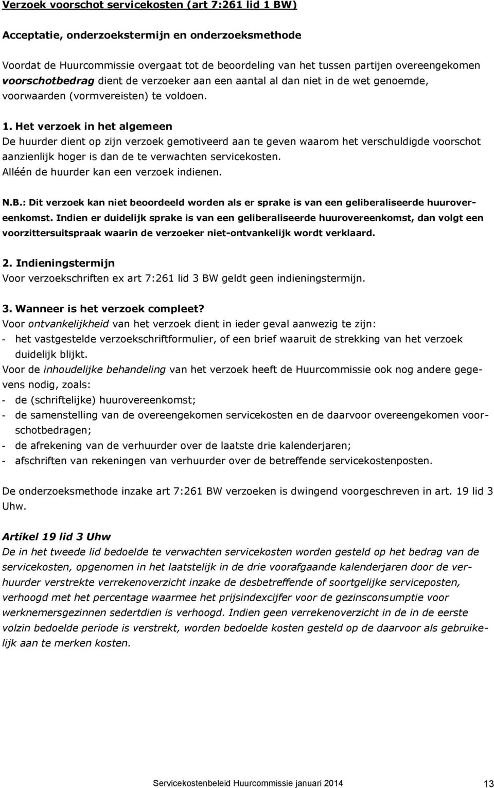 Het verzoek in het algemeen De huurder dient op zijn verzoek gemotiveerd aan te geven waarom het verschuldigde voorschot aanzienlijk hoger is dan de te verwachten servicekosten.