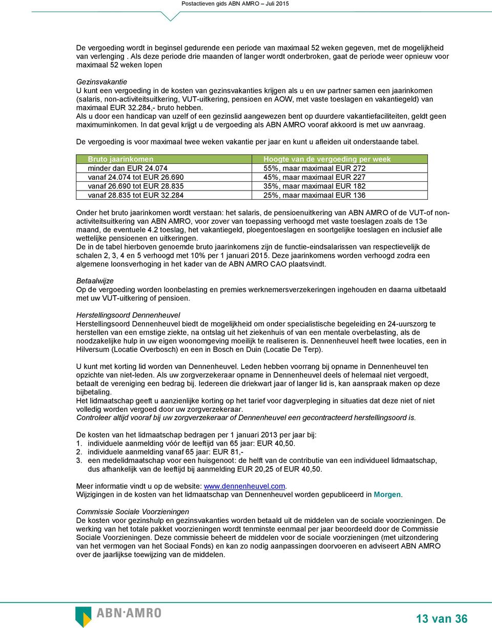 u en uw partner samen een jaarinkomen (salaris, non-activiteitsuitkering, VUT-uitkering, pensioen en AOW, met vaste toeslagen en vakantiegeld) van maximaal EUR 32.284,- bruto hebben.