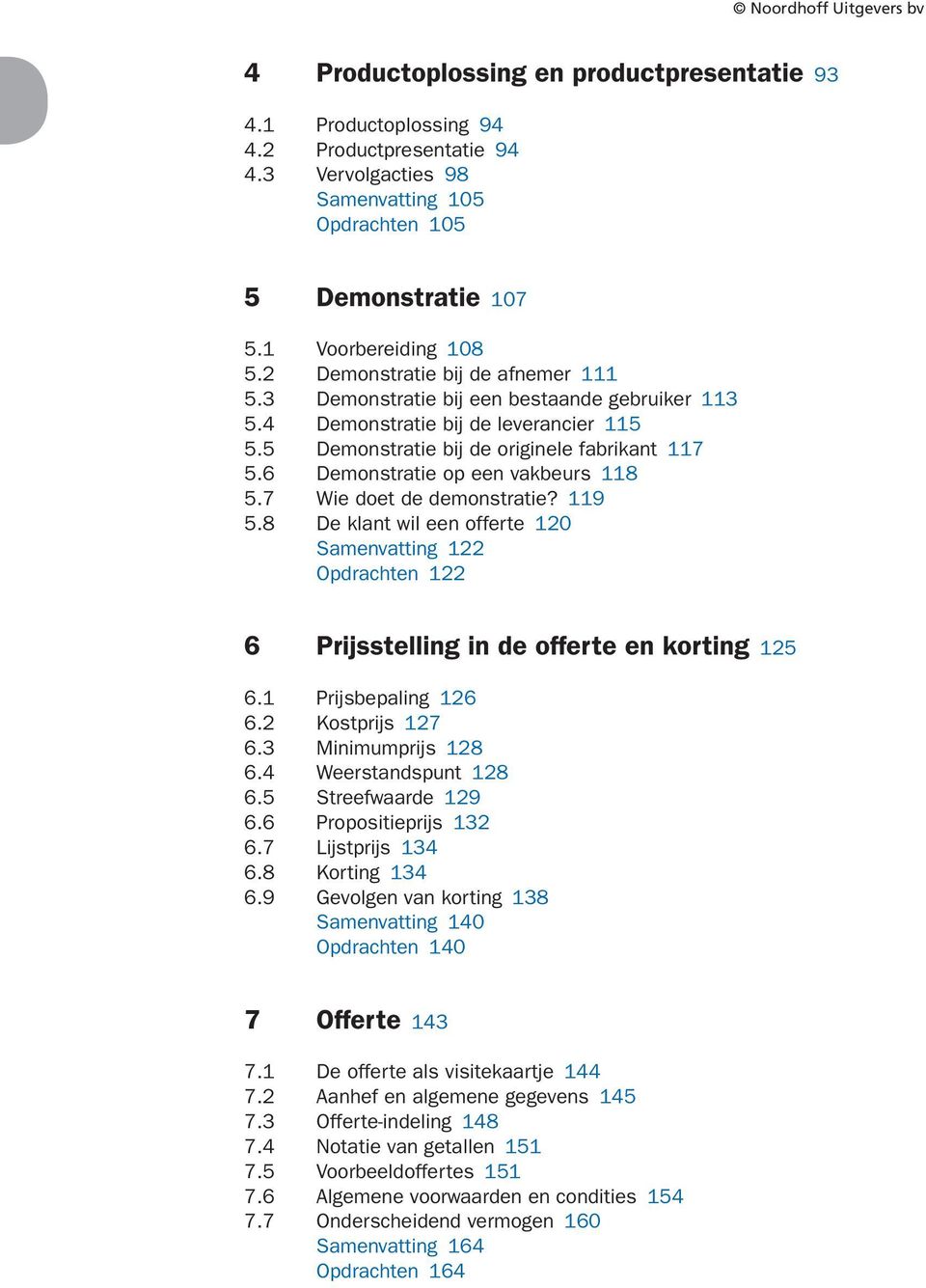 . De klant wil een offerte 0 Samenvatting Opdrachten Prijsstelling in de offerte en korting. Prijsbepaling. Kostprijs. Minimumprijs. Weerstandspunt. Streefwaarde. Propositieprijs. Lijstprijs. Korting.