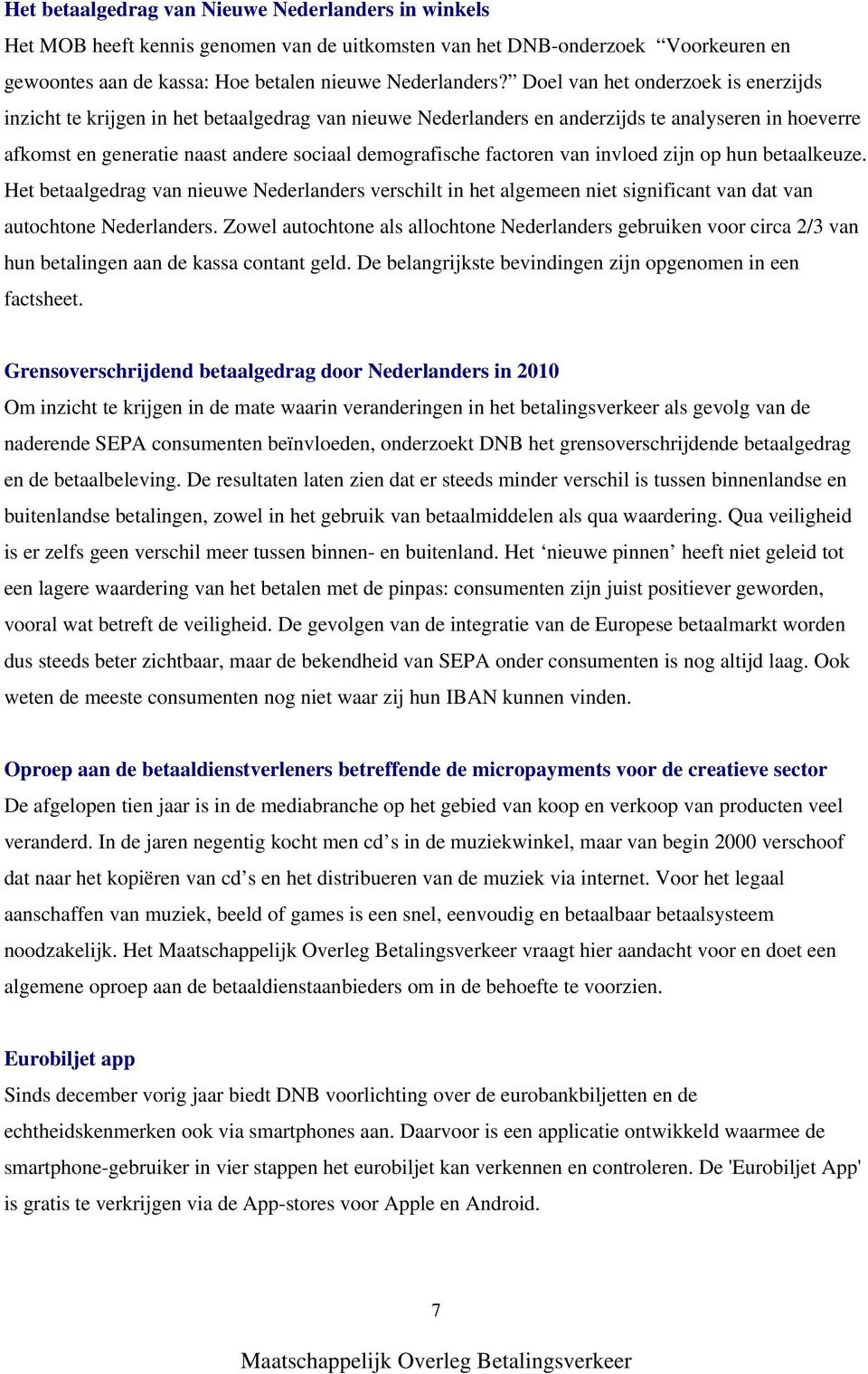 factoren van invloed zijn op hun betaalkeuze. Het betaalgedrag van nieuwe Nederlanders verschilt in het algemeen niet significant van dat van autochtone Nederlanders.