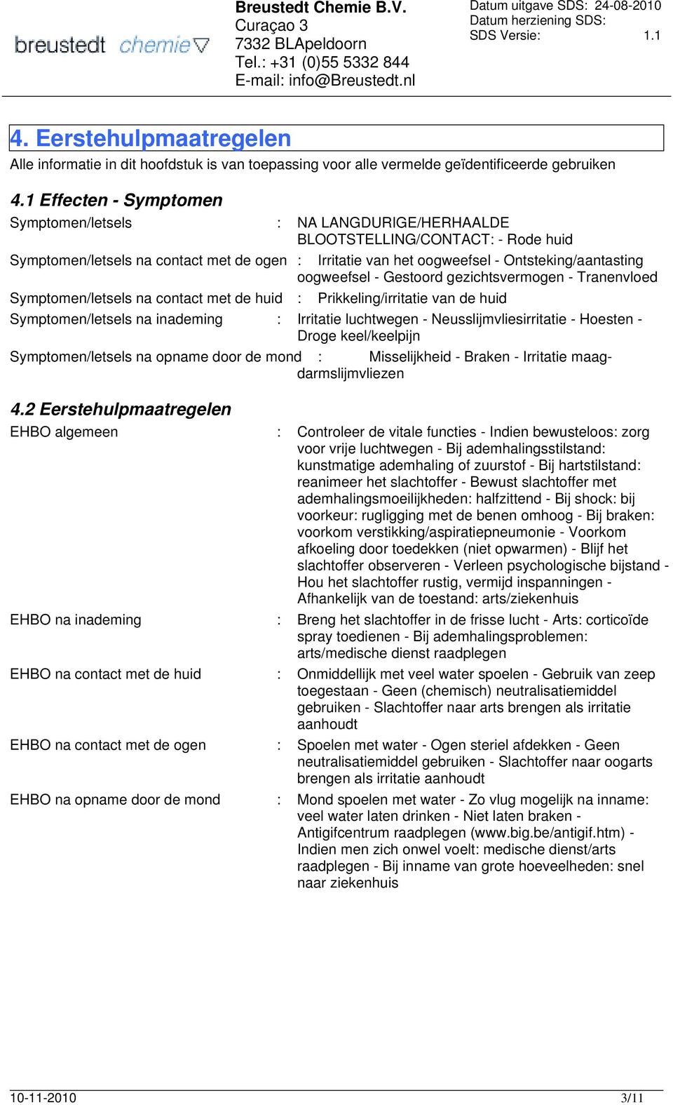 oogweefsel - Gestoord gezichtsvermogen - Tranenvloed Symptomen/letsels na contact met de huid : Prikkeling/irritatie van de huid Symptomen/letsels na inademing : Irritatie luchtwegen -