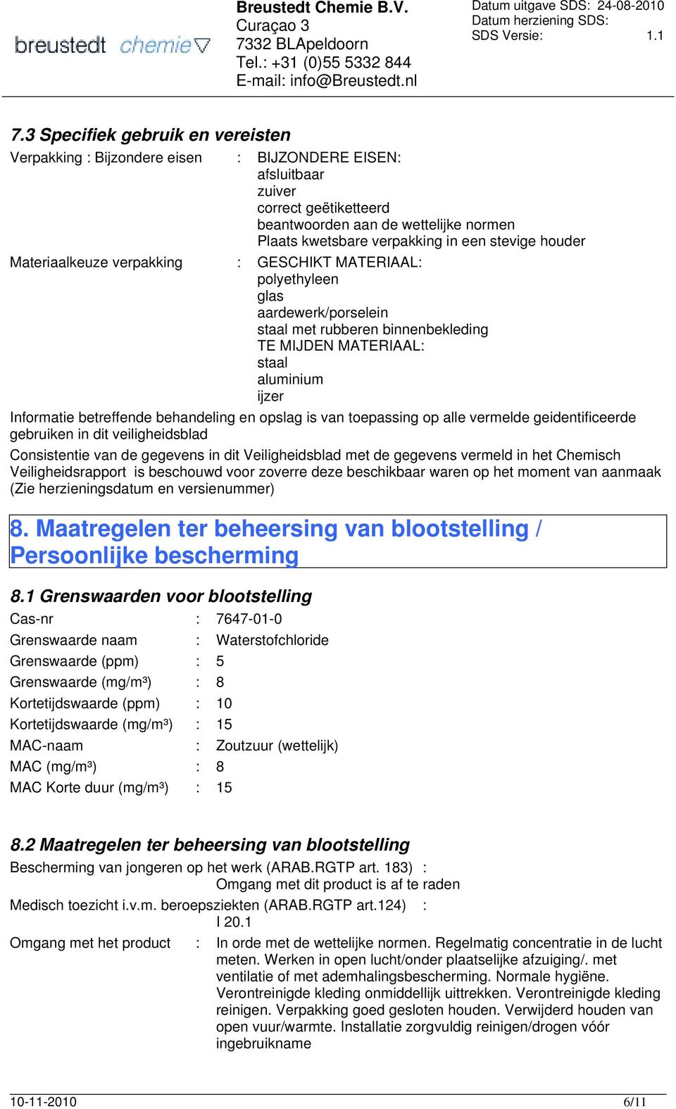 betreffende behandeling en opslag is van toepassing op alle vermelde geidentificeerde gebruiken in dit veiligheidsblad Consistentie van de gegevens in dit Veiligheidsblad met de gegevens vermeld in