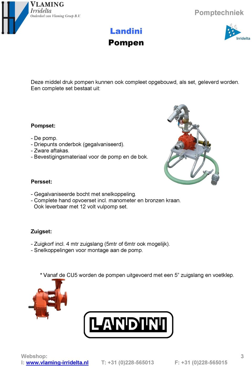 Persset: - Gegalvaniseerde bocht met snelkoppeling. - Complete hand opvoerset incl. manometer en bronzen kraan.