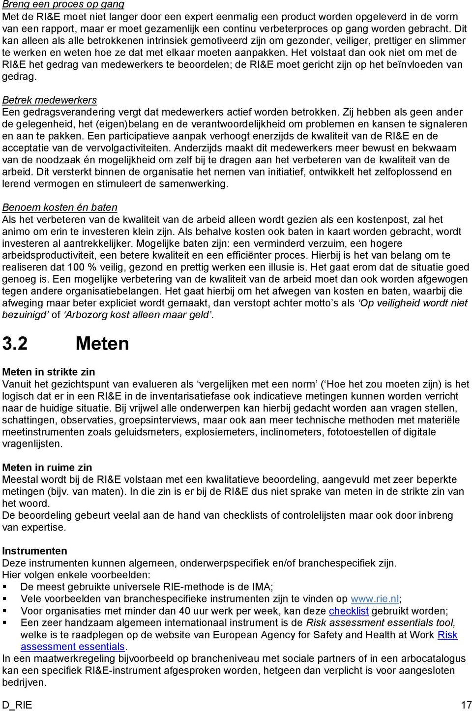 Het volstaat dan ook niet om met de RI&E het gedrag van medewerkers te beoordelen; de RI&E moet gericht zijn op het beïnvloeden van gedrag.