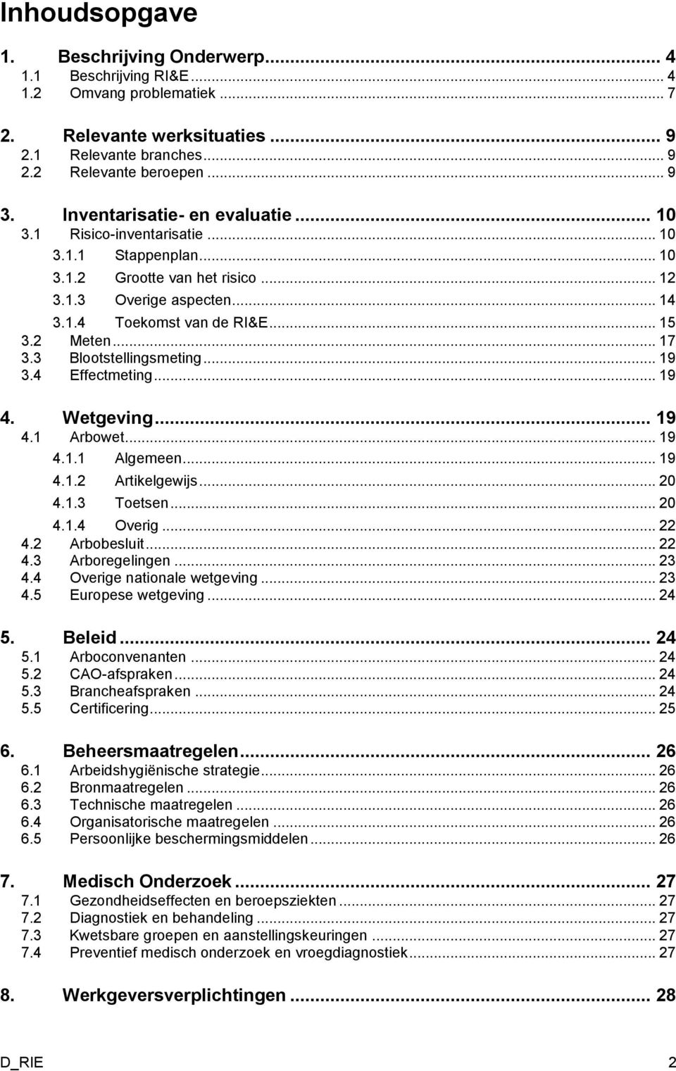 .. 17 3.3 Blootstellingsmeting... 19 3.4 Effectmeting... 19 4. Wetgeving... 19 4.1 Arbowet... 19 4.1.1 Algemeen... 19 4.1.2 Artikelgewijs... 20 4.1.3 Toetsen... 20 4.1.4 Overig... 22 4.2 Arbobesluit.