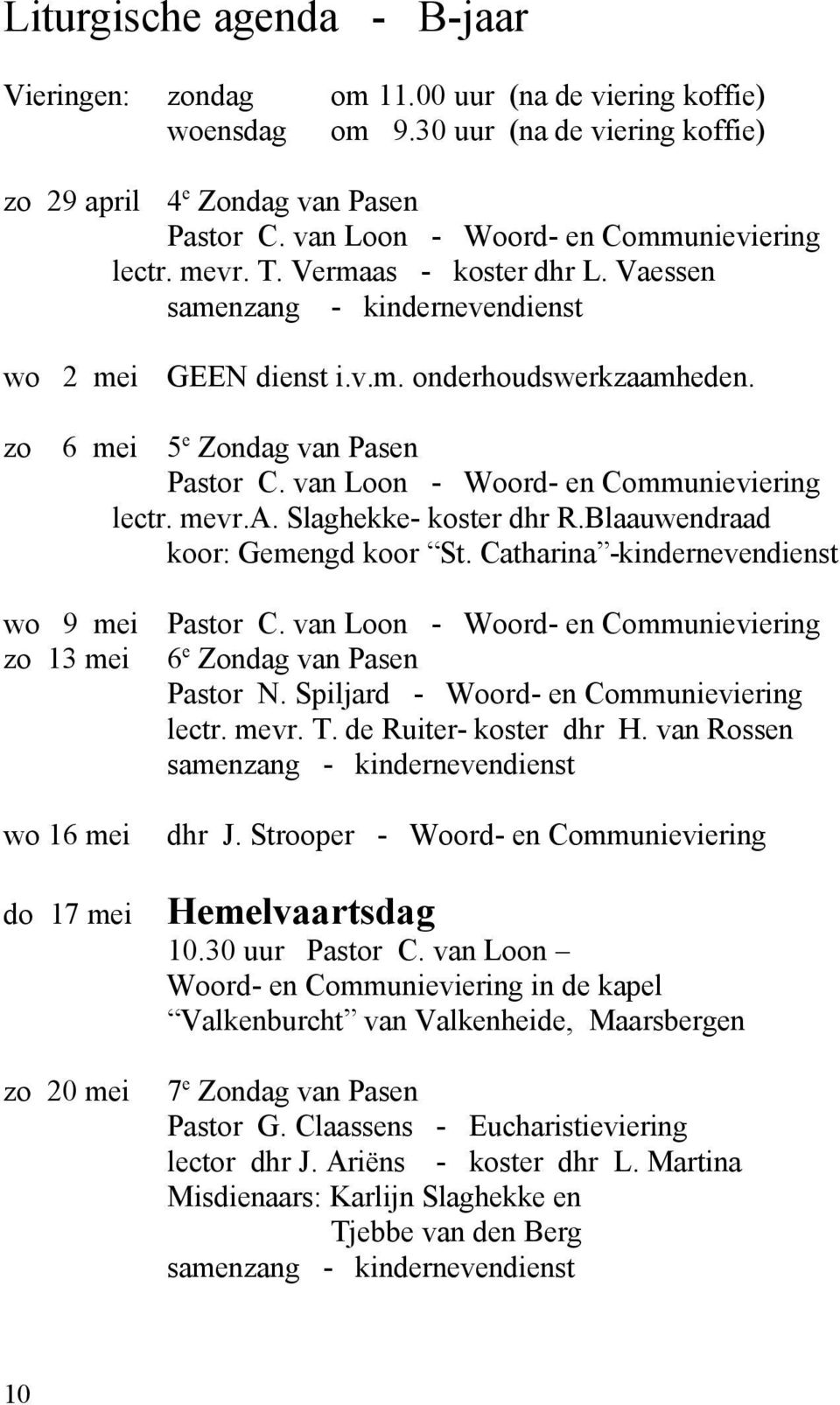 zo 6 mei 5 e Zondag van Pasen Pastor C. van Loon - Woord- en Communieviering lectr. mevr.a. Slaghekke- koster dhr R.Blaauwendraad koor: Gemengd koor St.