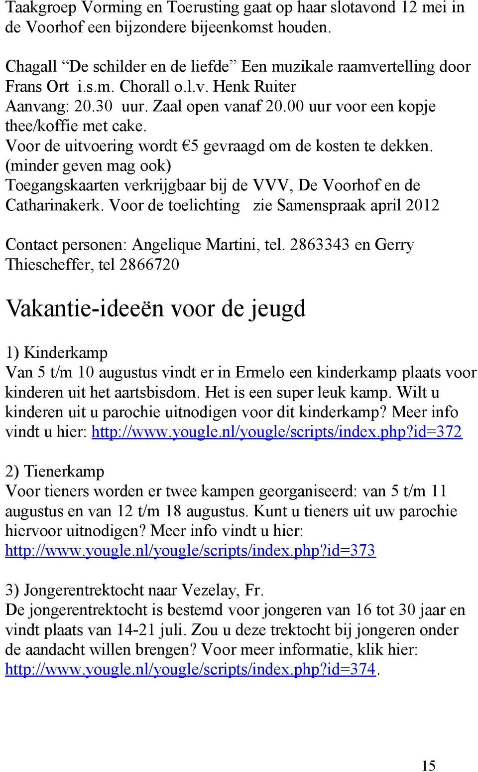 (minder geven mag ook) Toegangskaarten verkrijgbaar bij de VVV, De Voorhof en de Catharinakerk. Voor de toelichting zie Samenspraak april 2012 Contact personen: Angelique Martini, tel.