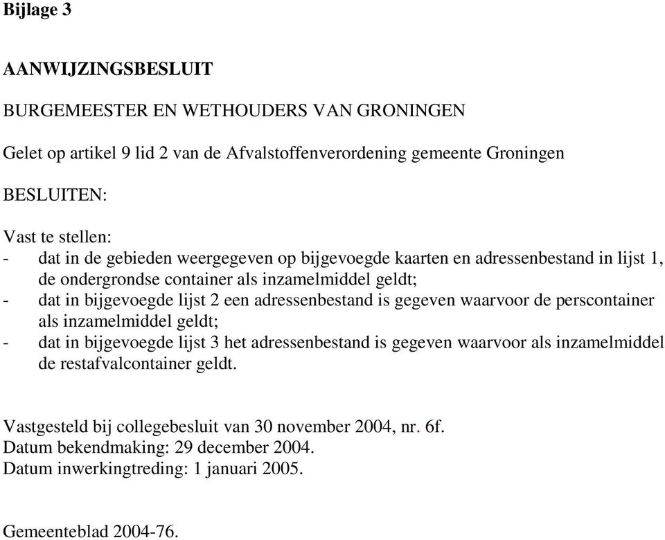 adressenbestand is gegeven waarvoor de perscontainer als inzamelmiddel geldt; - dat in bijgevoegde lijst 3 het adressenbestand is gegeven waarvoor als inzamelmiddel de