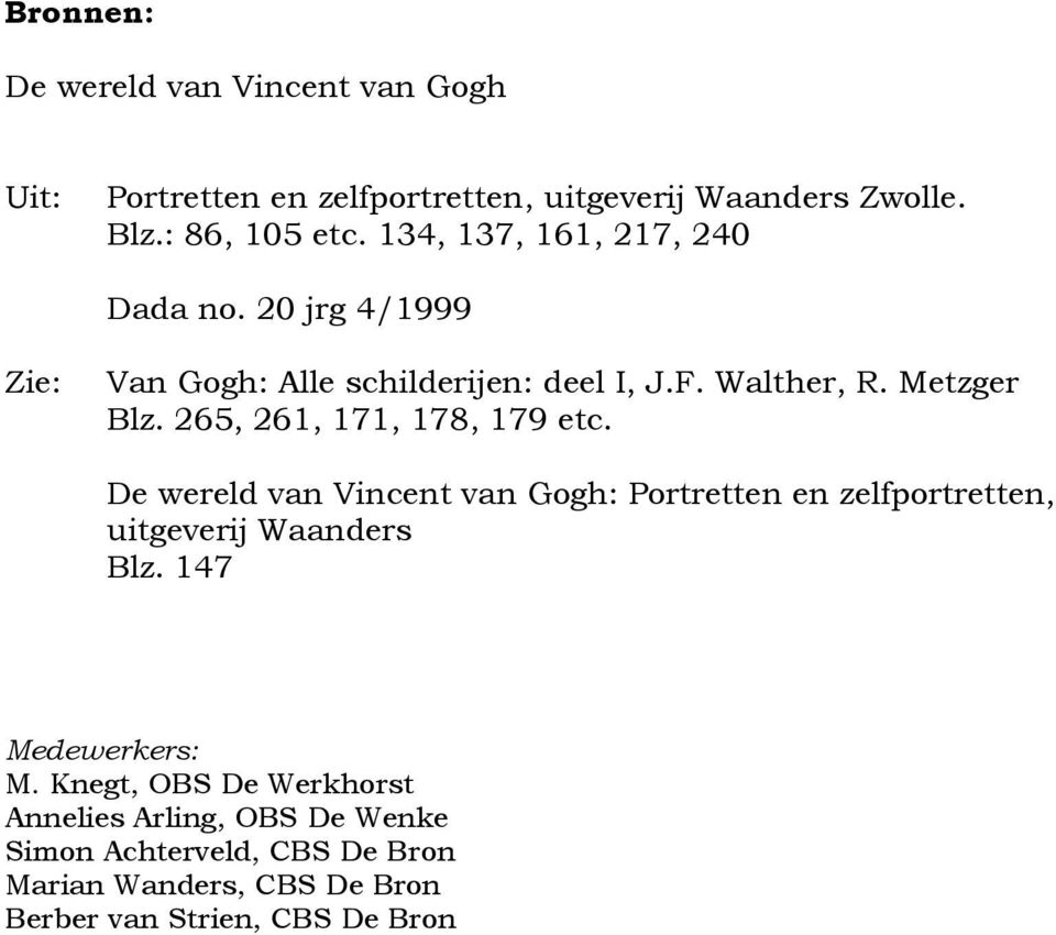 265, 261, 171, 178, 179 etc. De wereld van Vincent van Gogh: Portretten en zelfportretten, uitgeverij Waanders Blz.