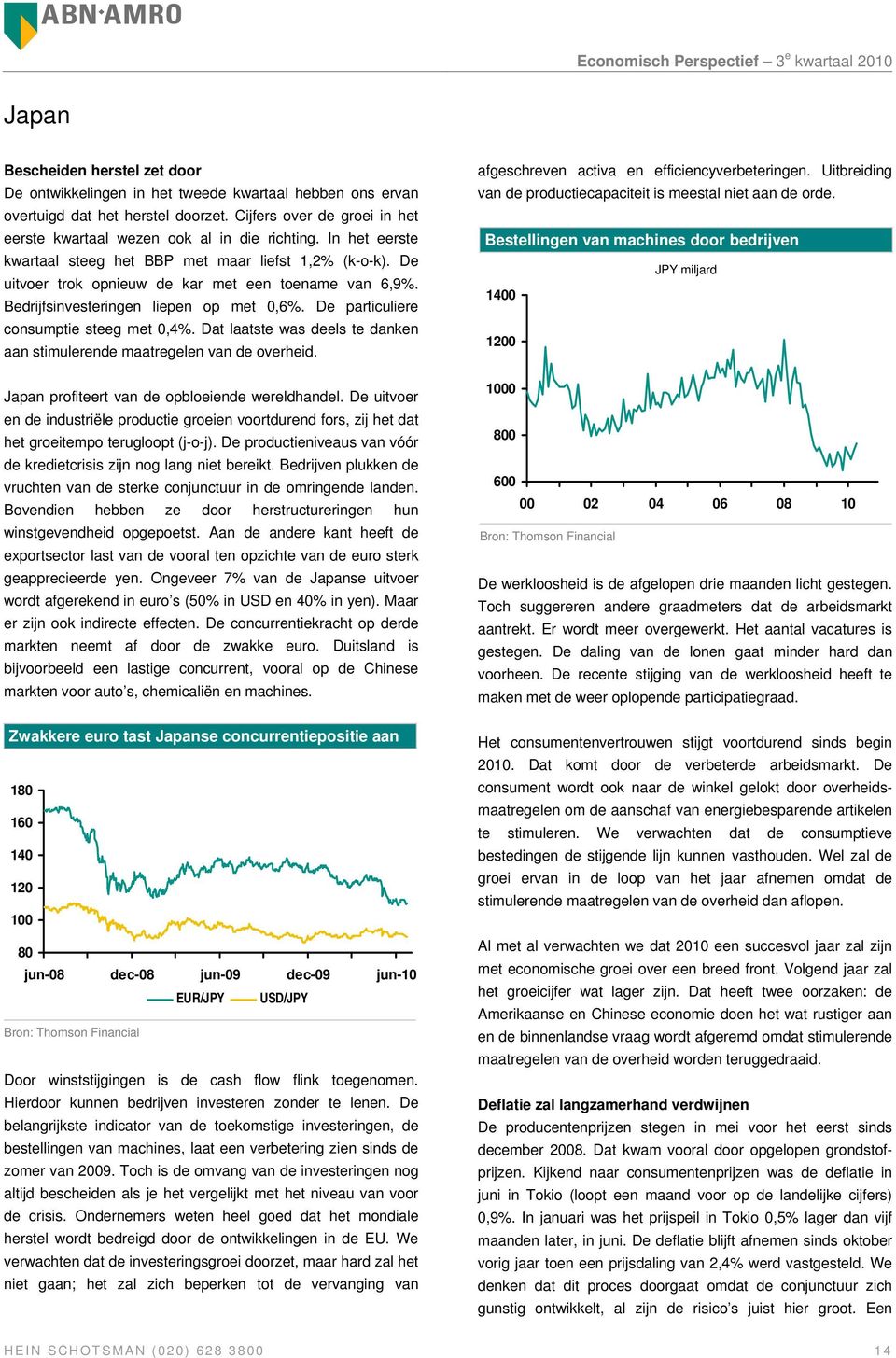 Bedrijfsinvesteringen liepen op met,6%. De particuliere consumptie steeg met,4%. Dat laatste was deels te danken aan stimulerende maatregelen van de overheid.