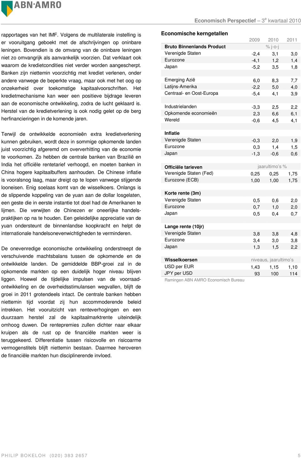 Banken zijn niettemin voorzichtig met krediet verlenen, onder andere vanwege de beperkte vraag, maar ook met het oog op onzekerheid over toekomstige kapitaalvoorschriften.