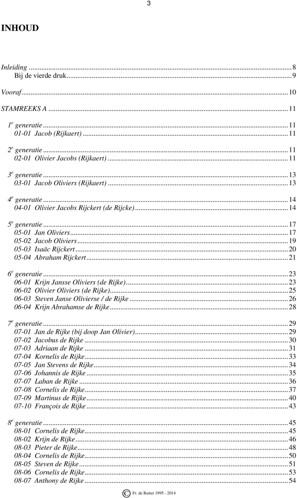 .. 19 05-03 Isaäc Rijckert... 20 05-04 Abraham Rijckert... 21 6 e generatie... 23 06-01 Krijn Jansse Oliviers (de Rijke)... 23 06-02 Olivier Oliviers (de Rijke).