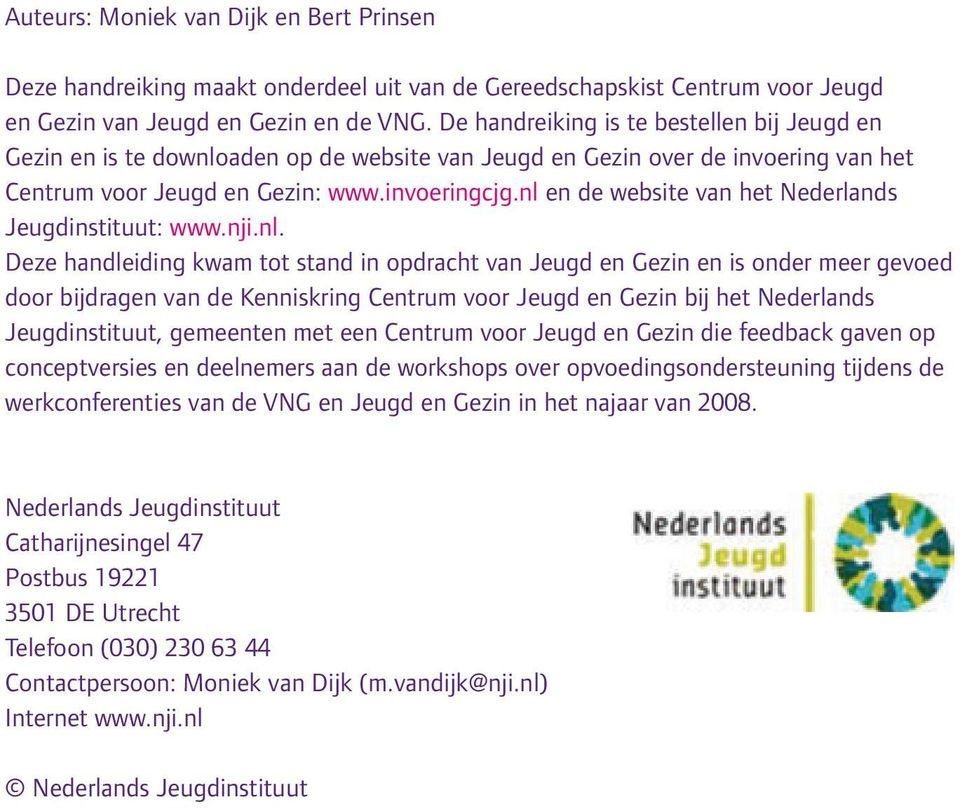 nl en de website van het Nederlands Jeugdinstituut: www.nji.nl. Deze handleiding kwam tot stand in opdracht van Jeugd en Gezin en is onder meer gevoed door bijdragen van de Kenniskring Centrum voor