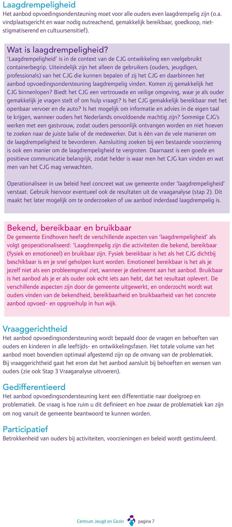 Uiteindelijk zijn het alleen de gebruikers (ouders, jeugdigen, professionals) van het CJG die kunnen bepalen of zij het CJG en daarbinnen het aanbod opvoedingsondersteuning laagdrempelig vinden.