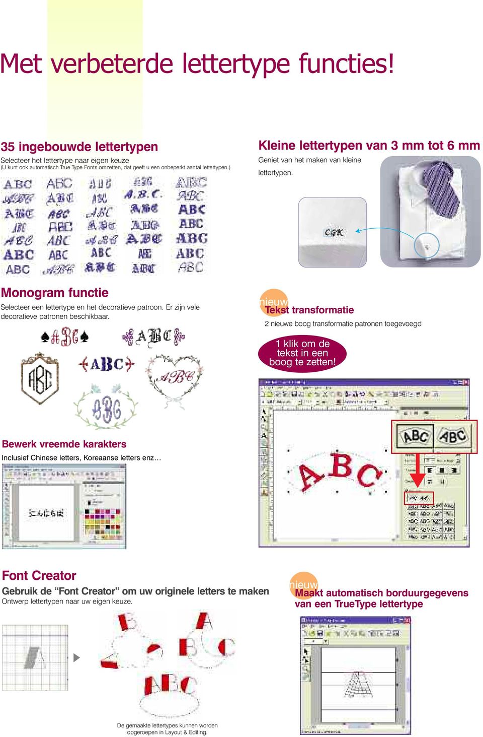 een onbeperkt aantal lettertypen.) Monogram functie Selecteer een lettertype en het decoratieve patroon. Er zijn vele decoratieve patronen beschikbaar. lettertypen. Tekst transformatie 2 e boog transformatie patronen toegevoegd 1 klik om de tekst in een boog te zetten!