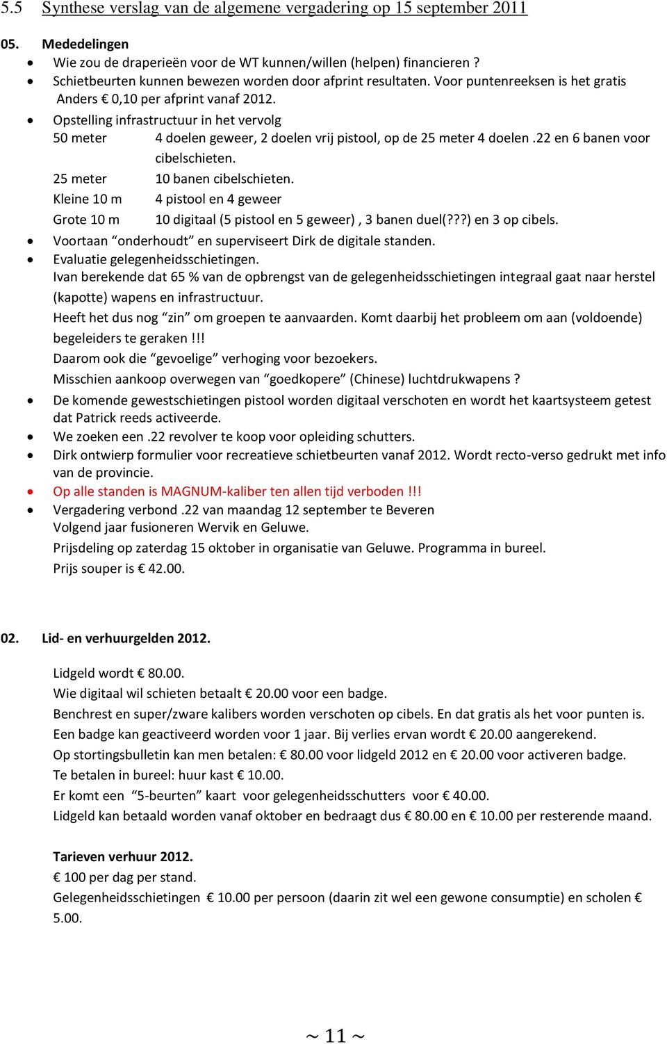 Opstelling infrastructuur in het vervolg 50 meter 4 doelen geweer, 2 doelen vrij pistool, op de 25 meter 4 doelen.22 en 6 banen voor cibelschieten. 25 meter 10 banen cibelschieten.