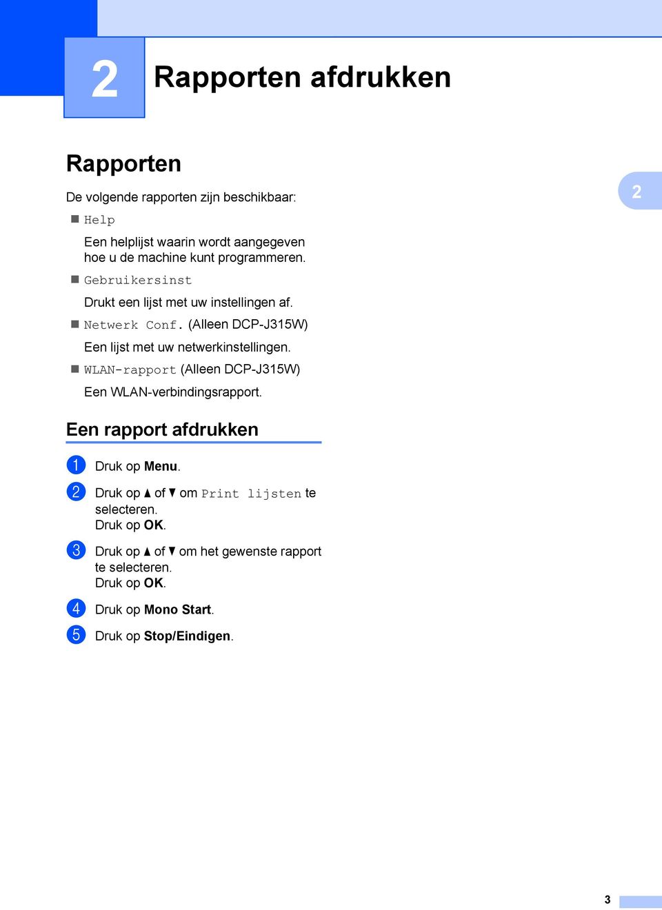 (Alleen DCP-J315W) Een lijst met uw netwerkinstellingen. WLAN-rapport (Alleen DCP-J315W) Een WLAN-verbindingsrapport.